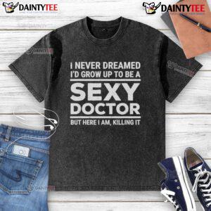 Funny I Never Dreamed I'd Be A Sexy Doctor T-Shirt design featuring a humorous graphic, perfect for medical professionals.