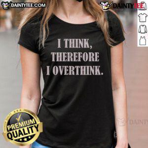 Funny 'I Think Therefore I Overthink' premium ladies tee design showcasing humor and style for thoughtful women.