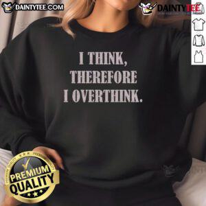 Funny 'I Think Therefore I Overthink' premium sweatshirt design featuring humorous text on a cozy fabric background.