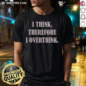 Funny I Think Therefore I Overthink Premium T-Shirt featuring witty text design for overthinkers and humor lovers.
