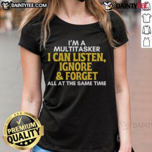 Alt Text: Funny multitasker tee for ladies with sarcastic quote: 'I can listen, ignore, and forget all at the same time.'