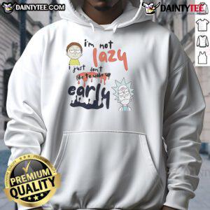 Alt Text: Funny Rick and Morty hoodie with 'I'm not lazy, I just don't like to wake up early' text design.