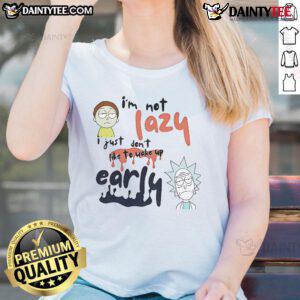 Funny Rick and Morty tee with 'I'm not lazy, I just don't like to wake up early' slogan, perfect for fans.