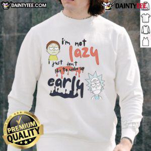 Funny Rick and Morty sweatshirt with 'I'm Not Lazy, I Just Don't Like to Wake Up Early' text, perfect for casual wear.