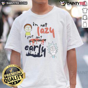 Alt Text: Funny Rick and Morty t-shirt with I'm Not Lazy, I Just Don't Like to Wake Up Early slogan, perfect for fans.