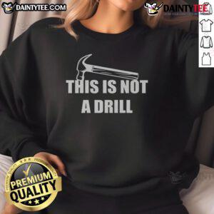 Alt Text: Funny This Is Not A Drill Hammer Sweatshirt featuring a humorous design perfect for DIY enthusiasts and builders.