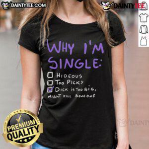 Funny ladies' tee featuring adult humor: 'Why I'm Single - Dick Is Too Big, Might Kill Someone' graphic design.
