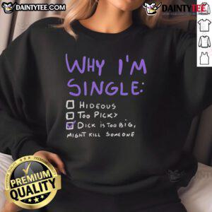 Alt Text: Humorous 'Why Im Single' sweatshirt featuring a joke about size, perfect for fans of adult humor and comedy fashion.