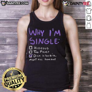 Funny adult humor tank top with 'Why I'm Single: Dick is Too Big, Might Kill Someone' graphic design.