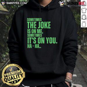 Funny Xo hoodie featuring the phrase 'Sometimes the joke is on me, sometimes it's on you - Ha Ha'