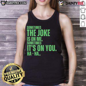 Funny 'Sometimes the Joke Is On Me, Sometimes It's On You' tank top, perfect for humor and casual wear.