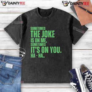 Funny washed t-shirt with 'Sometimes the joke is on me, sometimes it's on you, ha ha' text design for humor lovers.