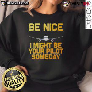 Good Pilot Be Nice I Might Be Your Pilot Someday aviation sweatshirt featuring a stylish airplane graphic.