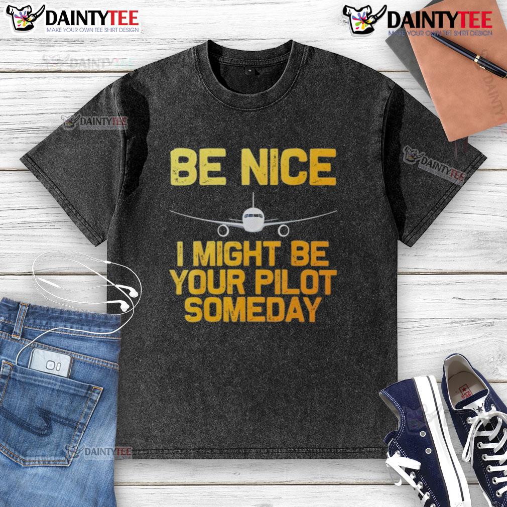 Good Pilot Be Nice I Might Be Your Pilot Someday Aviation T-Shirt featuring a stylish airplane graphic.