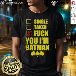 Alt Text: Funny 'Good Single Taken Fuck You I'M Batman' T-Shirt design featuring bold text and Batman graphic for humor lovers.