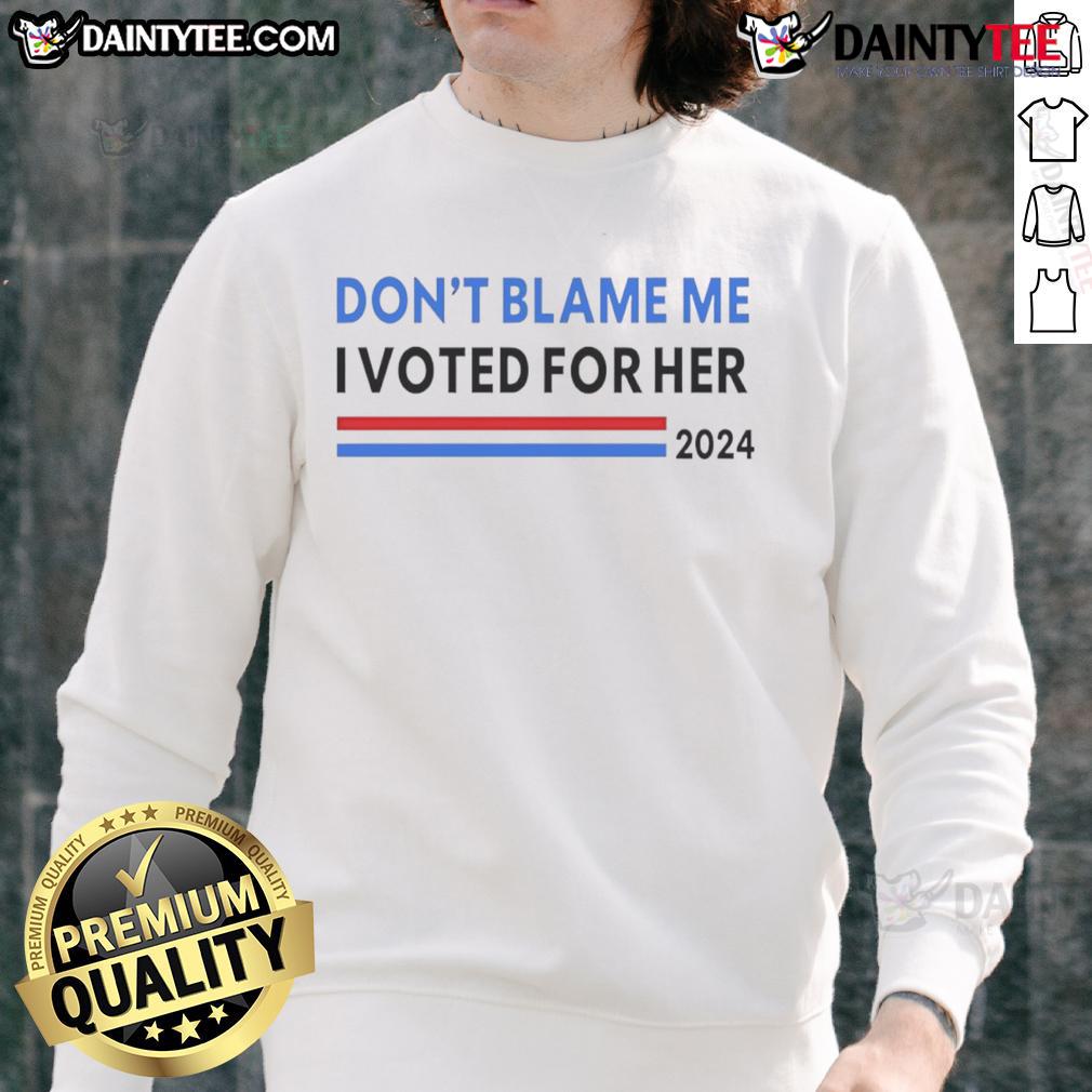 Alt Text: 2024 Dont Blame Me, I Voted For Her sweatshirt, perfect for expressing political support with style.