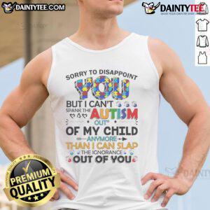 Tank top with 'Sorry To Disappoint You But I Can't Spank The Autism Out Of My Child' message, promoting autism awareness.