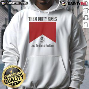 Official Them Dirty Roses Just To Watch Em Burn Marlboro Hoodie featuring stylish design and vibrant colors.