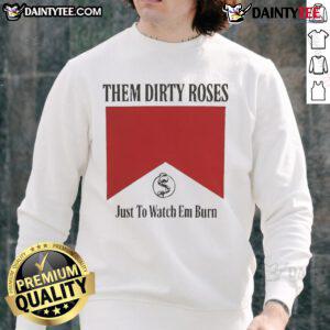 Official Them Dirty Roses sweatshirt featuring 'Just To Watch Em Burn' design, perfect for fans of Marlboro style.