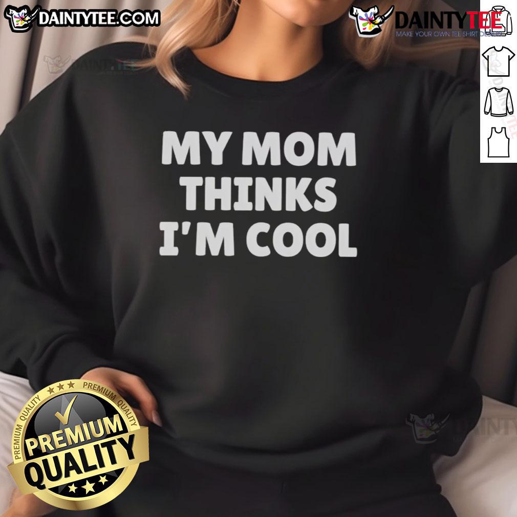 Alt Text: Casual black sweatshirt with 'My Mom Thinks I'm Cool' printed in white, perfect for comfy everyday wear.