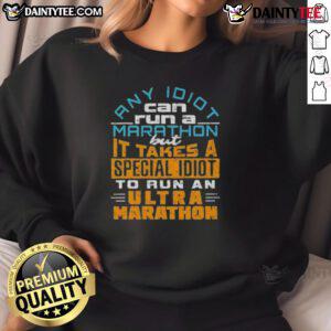 Funny sweatshirt design: 'Any idiot can run a marathon, but it takes a special idiot to run an ultra marathon.'