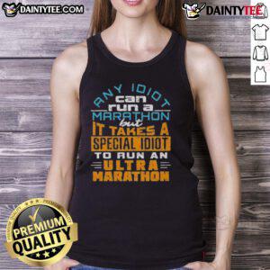 Funny tank top design: 'Any idiot can run a marathon, but it takes a special idiot to run an ultra marathon.'