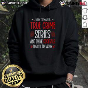 Funny hoodie design saying Born To Watch True Crime Series And Drink Cocktails, Forced To Work perfect for crime series fans.