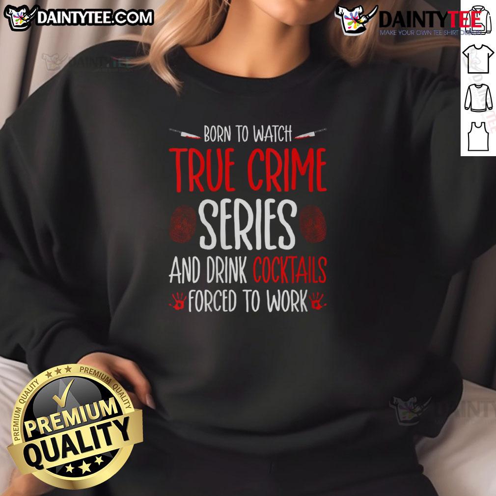 Funny sweatshirt for true crime lovers, featuring a humorous design about binge-watching and cocktails.