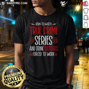 Alt Text: Funny 'Born To Watch True Crime Series And Drink Cocktails' T-Shirt design, perfect for true crime fans and cocktail lovers.