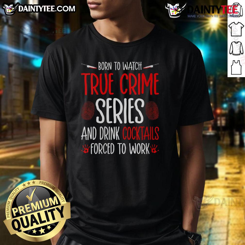 Alt Text: Funny 'Born To Watch True Crime Series And Drink Cocktails' T-Shirt design, perfect for true crime fans and cocktail lovers.