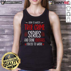 Funny tank top featuring 'Born to watch true crime series and drink cocktails, forced to work' design for casual wear.