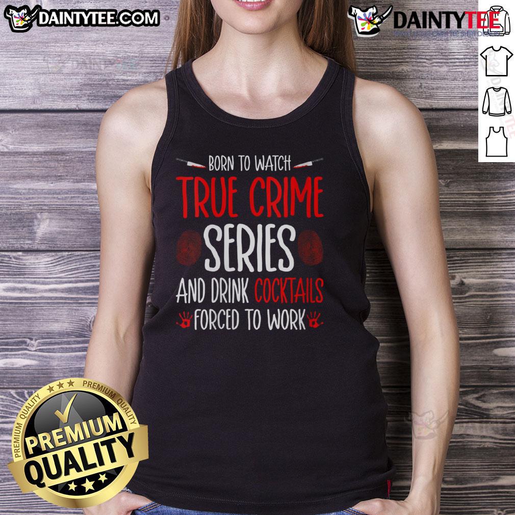 Funny tank top featuring 'Born to watch true crime series and drink cocktails, forced to work' design for casual wear.