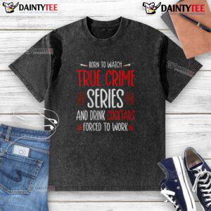 Alt Text: Funny 'Born to Watch True Crime Series and Drink Cocktails' t-shirt design, perfect for fans of true crime and humor.