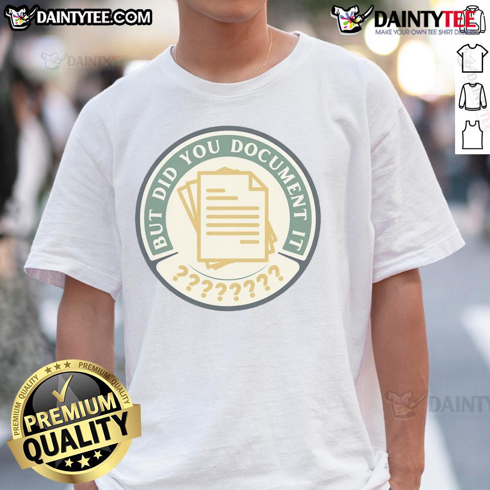 Funny But Did You Document It T-Shirt featuring a humorous quote, perfect for casual wear and making a statement.