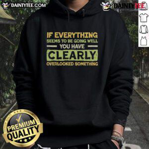 Alternative view of Funny If Everything Seems To Be Going Well You Have Clearly Overlooking Something T-Shirt