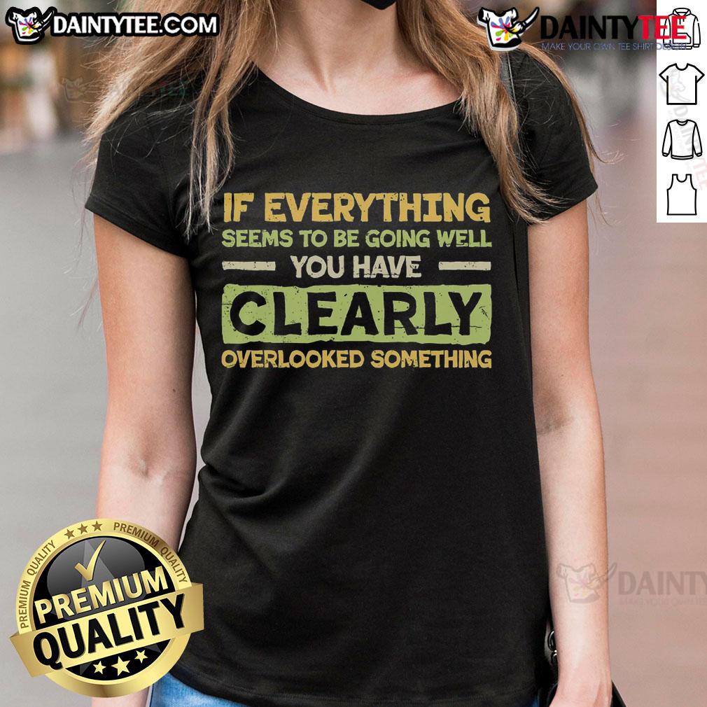 Funny ladies' tee with quote: 'If everything seems to be going well, you have clearly overlooked something.'