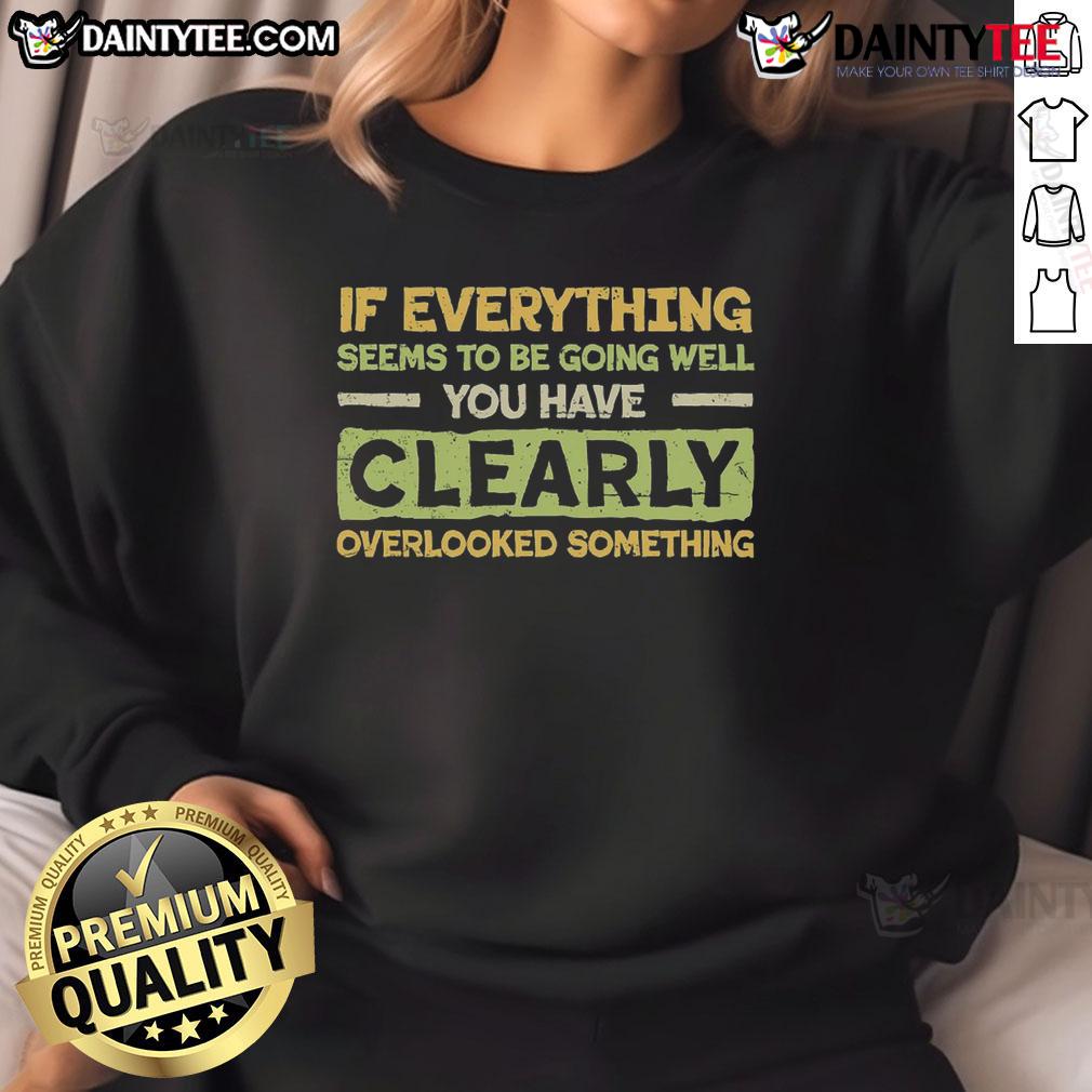 Funny If Everything Seems To Be Going Well You Have Clearly Overlooking Something T-Shirt - Image 3