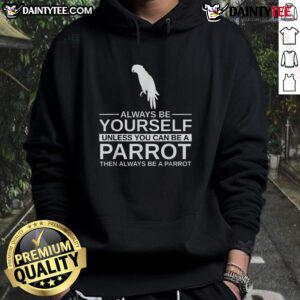 Alt Text: Funny parrot lover hoodie with the quote Always be yourself unless you can be a parrot displayed.