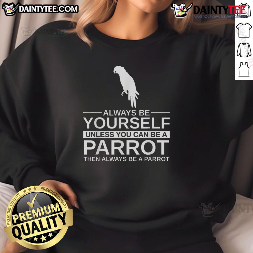 Funny parrot lover sweatshirt featuring the quote 'Always be yourself unless you can be a parrot' in vibrant colors.