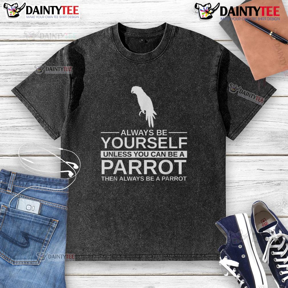 Funny parrot lover t-shirt with the quote 'Always be yourself, unless you can be a parrot' in vibrant colors.