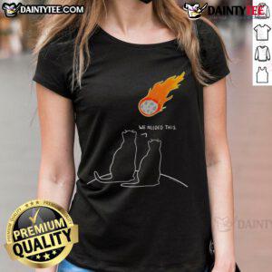 Funny 'We Needed This Meteor' tee featuring two cats, perfect for apocalypse-themed apparel lovers.