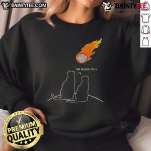 Alt Text: Funny We Needed This Meteor Two Cats Apocalypse Sweatshirt featuring two playful cats and a whimsical meteor design.