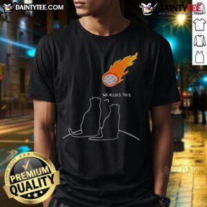 Funny We Needed This Meteor Two Cats Apocalypse T-Shirt featuring playful cats amidst a humorous apocalyptic scene.