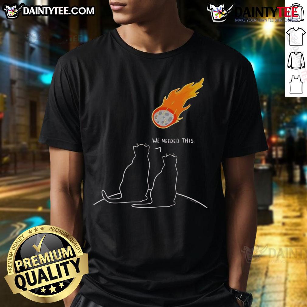 Funny We Needed This Meteor Two Cats Apocalypse T-Shirt featuring playful cats amidst a humorous apocalyptic scene.