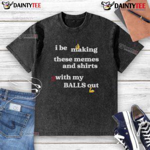 Funny meme shirt design featuring 'Good I Be Making These Memes' text on a washed-out t-shirt for meme lovers.