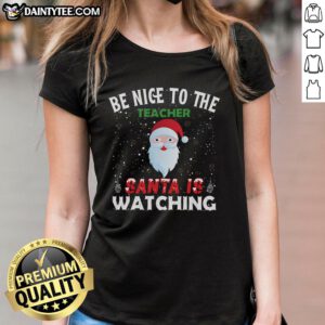 Awesome Be Nice To The Teacher Santa Is Watching Ladies Tee featuring a festive Santa graphic and playful text.