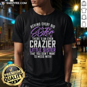 Awesome T-shirt design: 'Behind Every Big Sister, There's An Even Crazier Little Sister' showcasing sibling strength.