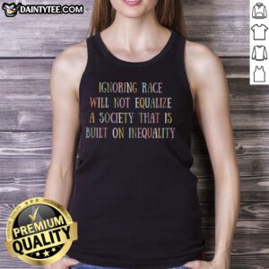 Black tank top featuring the phrase 'Ignore Race Will Not Equalize Society Built On Inequality' for social justice awareness.