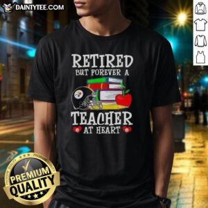 Awesome Retired But Forever A Teacher At Heart Pittsburgh Steelers Football T-Shirt design featuring team colors and logo.