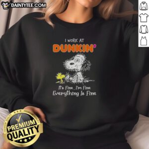 Alt Text: Funny Snoopy sweatshirt with I work at Dunkin, it's fine, I'm fine, everything is fine text, perfect for coffee lovers.